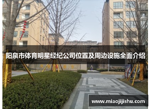 阳泉市体育明星经纪公司位置及周边设施全面介绍